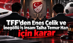 TFF’den Enes Çelik ve İnegöllü iş insanı Talha Temur Han için karar