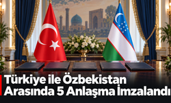 Türkiye ile Özbekistan Arasında 5 Anlaşma İmzalandı