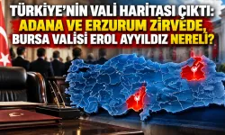 Türkiye’nin vali haritası çıktı: Adana ve Erzurum zirvede, Bursa Valisi Erol Ayyıldız nereli?