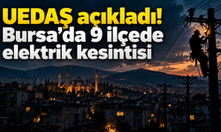 UEDAŞ açıkladı! Bursa’da 9 ilçede elektrik kesintisi