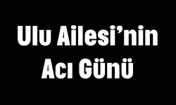 Ulu Ailesi'nin Acı Günü