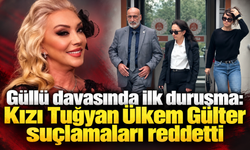 Güllü davasında ilk duruşma: Kızı Tuğyan Ülkem Gülter suçlamaları reddetti