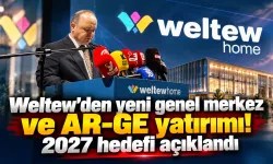 Weltew'den yeni genel merkez ve AR-GE yatırımı! 2027 hedefi açıklandı