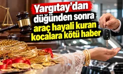 Yargıtay'dan düğünden sonra araç hayali kuran kocalara kötü haber
