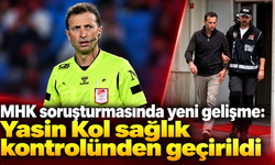 MHK soruşturmasında yeni gelişme: Yasin Kol sağlık kontrolünden geçirildi
