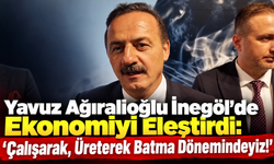 Yavuz Ağıralioğlu İnegöl'de Ekonomiyi Eleştirdi: "Çalışarak, Üreterek Batma Dönemindeyiz!"