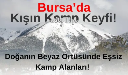 Bursa’da Kışın Kamp Keyfi! Doğanın Beyaz Örtüsünde Eşsiz Kamp Alanları!