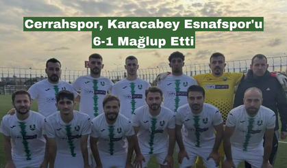 Cerrahspor Deplasmanda Karacabey Esnafspor'u 6-1 Mağlup Etti
