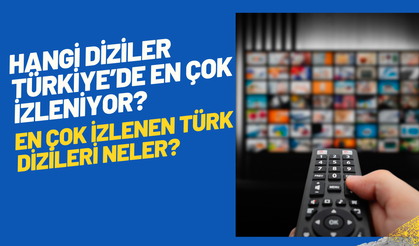 Hangi Diziler Türkiye’de En Çok İzleniyor? En Çok İzlenen Türk Dizileri Neler?
