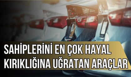 Sahiplerini en çok hayal kırıklığına uğratan araçlar belli oldu