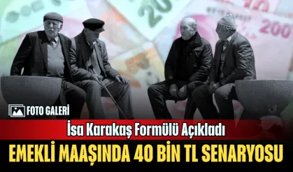Emekli Maaşında 40 Bin TL Senaryosu: İsa Karakaş Formülü Açıkladı
