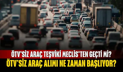 ÖTV’siz araç teşviki Meclis’ten geçti mi? ÖTV'siz araç alımı ne zaman başlıyor?