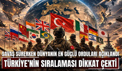 Savaş sürerken dünyanın en güçlü orduları açıklandı! Türkiye’nin sıralaması dikkat çekti