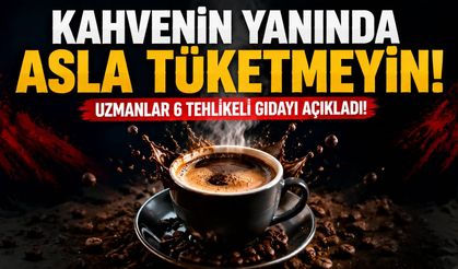 Kahvenin Yanında Asla Tüketmeyin! Uzmanlar 6 Tehlikeli Gıdayı Açıkladı