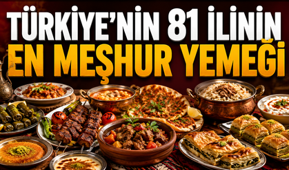 Türkiye’nin 81 İlinin En Meşhur Yemeği