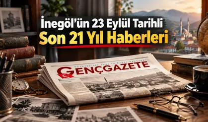 İnegöl'ün 23 Eylül tarihli son 21 yıl haberleri