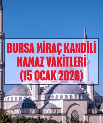 Miraç Kandili Namazı Saat Kaçta Kılınır? Bursa Miraç Kandili Namaz Vakitleri (15 Ocak 2026)