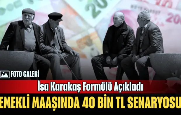 Emekli Maaşında 40 Bin TL Senaryosu: İsa Karakaş Formülü Açıkladı