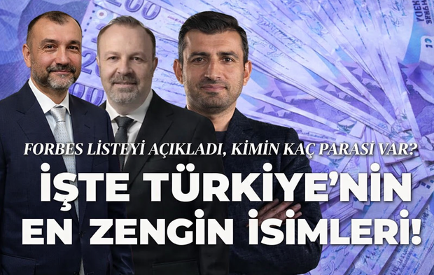 Forbes 2026 listesi açıklandı! Türkiye’nin en zengin 10 ismi belli oldu