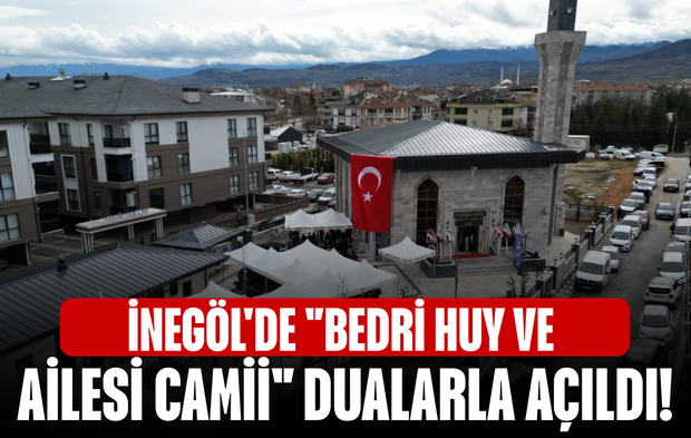İnegöl'de "Bedri Huy ve Ailesi Camii" dualarla açıldı!