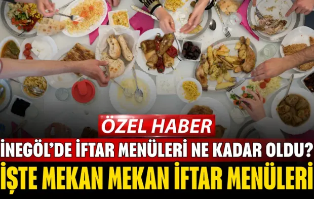 İnegöl’de iftar menüleri ne kadar oldu? İşte mekan mekan iftar menüleri...