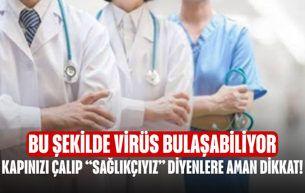 Kapınızı Çalıp “Sağlıkçıyız” Diyenlere Aman Dikkat! Uzman İsim Uyardı: Bu Şekilde Virüs Bulaşabiliyor