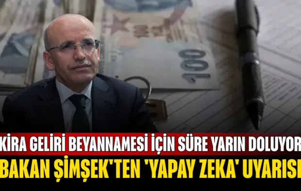 Kira Geliri Beyannamesi İçin Süre Yarın Doluyor: Bakan Şimşek'ten 'Yapay Zeka' Uyarısı