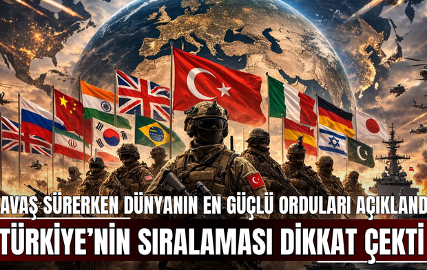 Savaş sürerken dünyanın en güçlü orduları açıklandı! Türkiye’nin sıralaması dikkat çekti