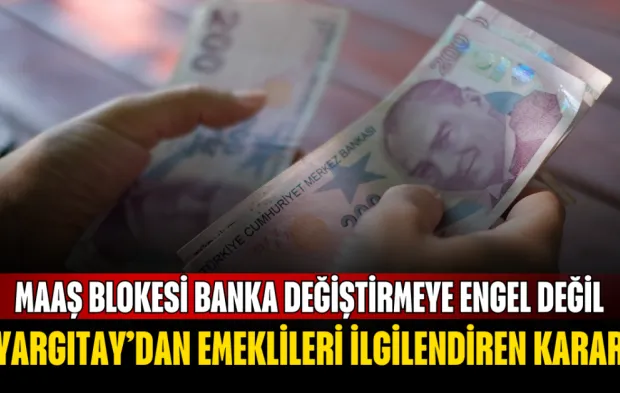 Yargıtay’dan Emeklileri İlgilendiren Karar! Maaş Blokesi Banka Değiştirmeye Engel Değil