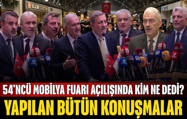54'ncüsü Açılan Mobilya Fuarı Açılışında Kim Ne Dedi? İşte Yapılan Bütün Konuşmalar