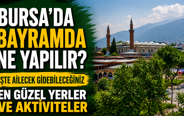 Bursa’da Bayramda Ne Yapılır? İşte Ailecek Gidebileceğiniz En Güzel Yerler ve Aktiviteler