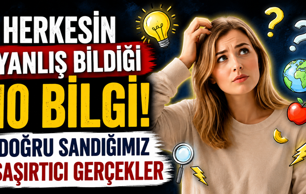 Herkesin Yanlış Bildiği 10 Bilgi! Doğru Sandığımız Şaşırtıcı Gerçekler