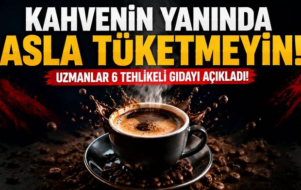 Kahvenin Yanında Asla Tüketmeyin! Uzmanlar 6 Tehlikeli Gıdayı Açıkladı