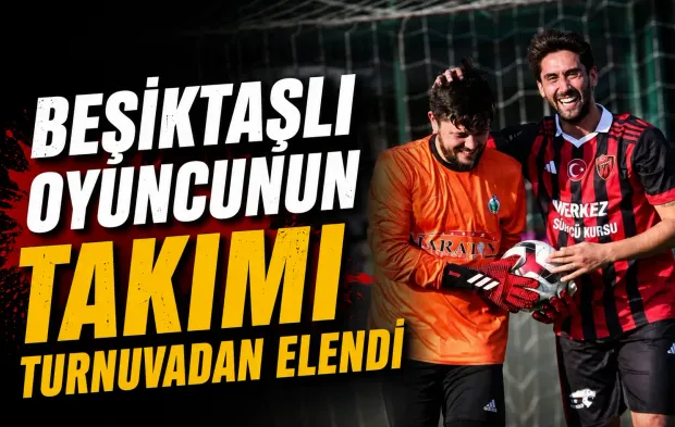 Beşiktaşlı oyuncunun takımı turnuvadan elendi