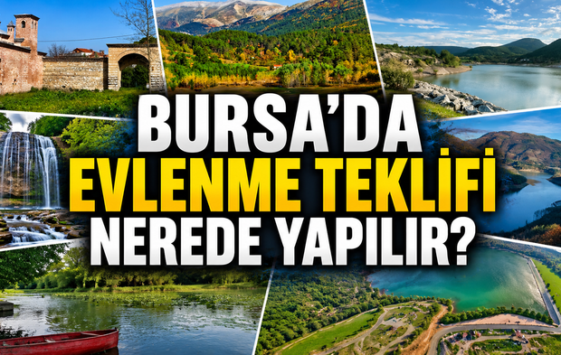 Bursa'da Evlenme Teklifi Nerede Yapılır? İşte İlçe İlçe En Romantik Mekânlar