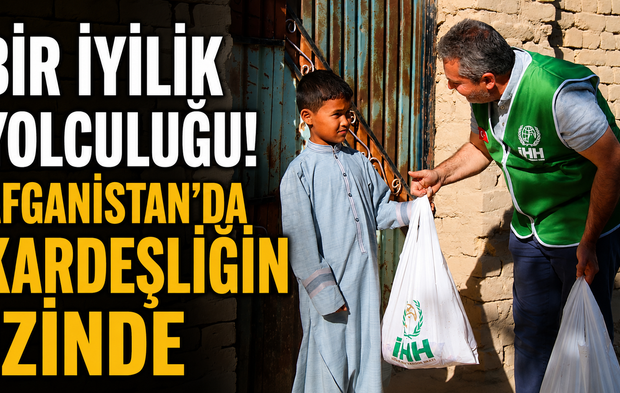 BİR İYİLİK YOLCULUĞU! AFGANİSTAN’DA KARDEŞLİĞİN İZİNDE