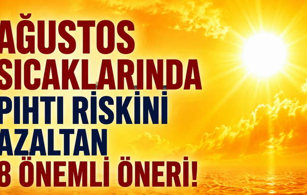 Ağustos Sıcaklarında Pıhtı Riskini Azaltan 8 Önemli Öneri!
