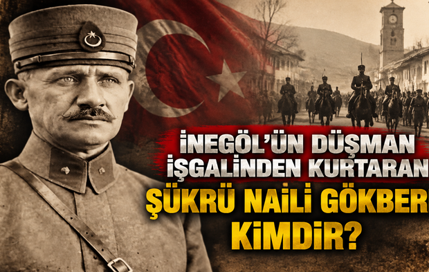 İnegöl’ün düşman işgalinden kurtaran Şükrü Naili Gökberk kimdir?