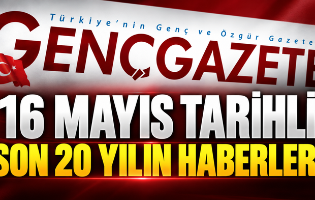 16 Mayıs tarihli son 20 yılın haberleri