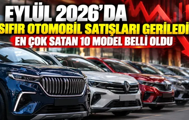 Eylül 2026’da sıfır otomobil satışları geriledi: En çok satan 10 model belli oldu