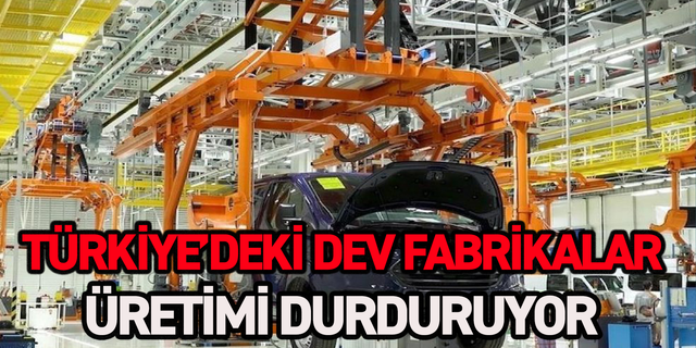 Türkiye'de 5 büyük fabrika üretimi durduruyor