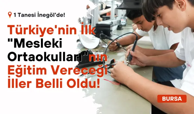 Türkiye'nin İlk "Mesleki Ortaokulları"nın Eğitim Vereceği İller Belli Oldu! 1 Tanesi İnegöl’de!