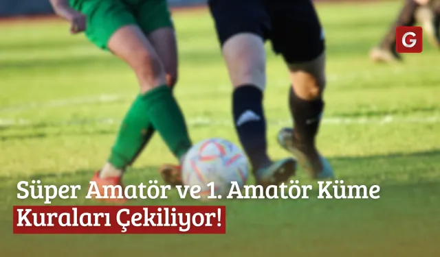 96 Takımın Mücadelesi Başlıyor: Süper Amatör ve 1. Amatör Küme Kuraları Çekiliyor!