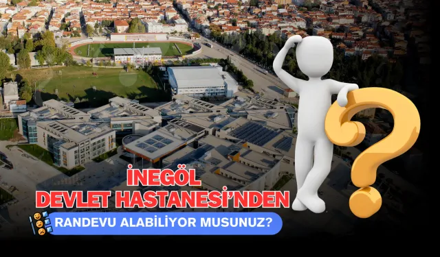 İnegöl Devlet Hastanesi'nden randevu alabiliyor musunuz?