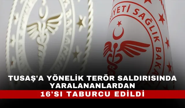 TUSAŞ'a yönelik terör saldırısında yaralananlardan 16'sı taburcu edildi