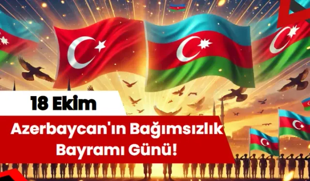 18 Ekim: Azerbaycan'ın Bağımsızlık Bayramı Günü!