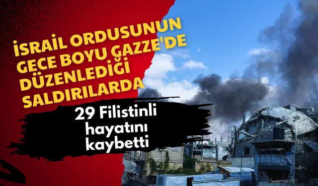 İsrail ordusunun gece boyu Gazze'de düzenlediği saldırılarda 29 Filistinli hayatını kaybetti