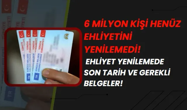 6 Milyon Kişi Henüz Ehliyetini Yenilemedi!: Ehliyet Yenilemede Son Tarih ve Gerekli Belgeler!