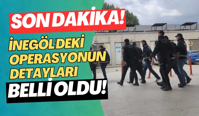 İnegöl'deki Operasyonun Detayları Belli Oldu!