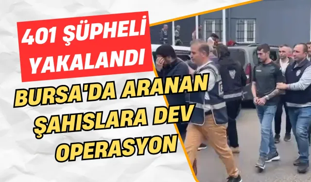 Bursa'da aranan şahıslara dev operasyon : 401 şüpheli yakalandı